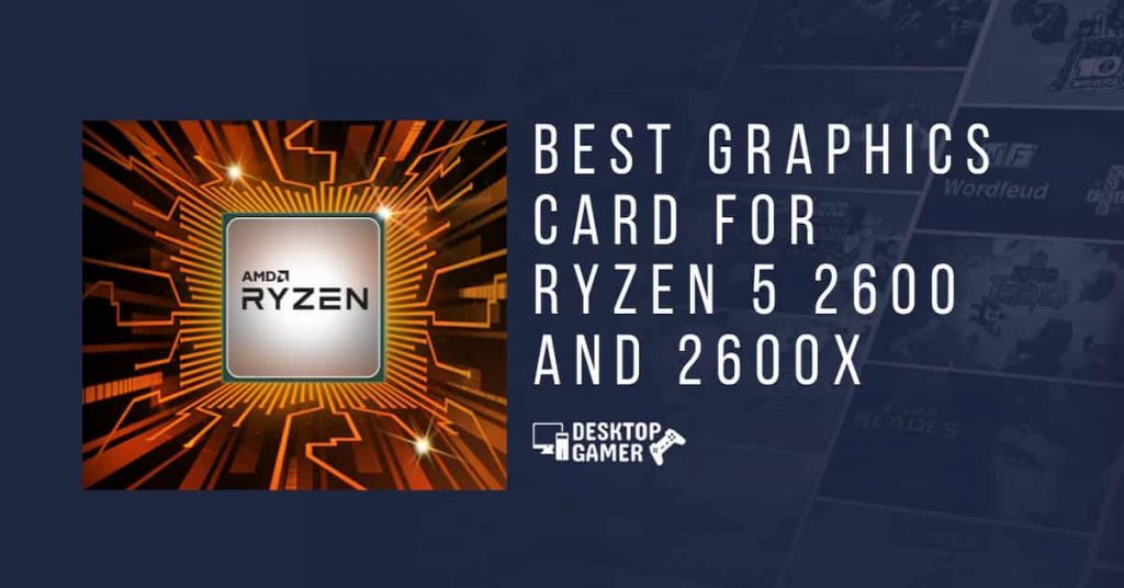 Best Graphics Card for Ryzen 5 2600 and 2600x